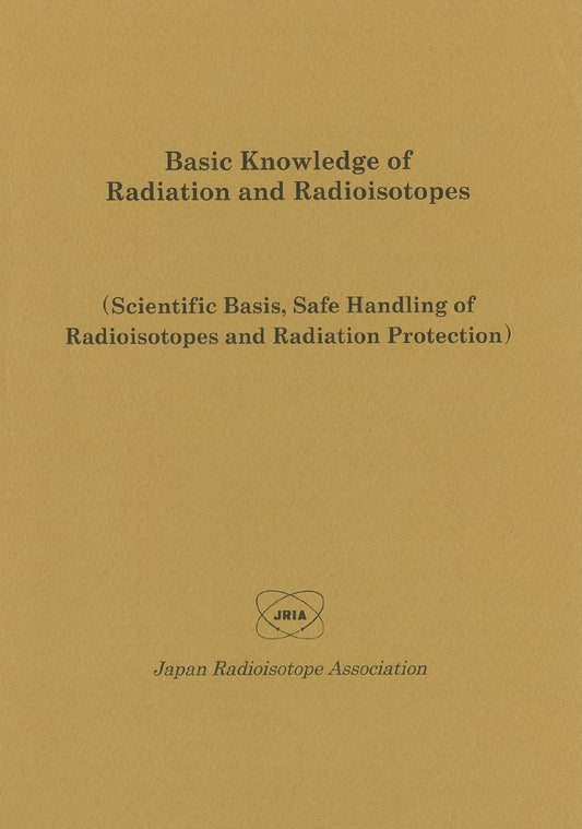 Basic Knowledge of Radiation and Radioisotopes（2016年版）―Scientific Basis, Safe Handling of Radioisotopes and Radiation Protection